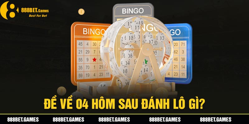 Đề Về 04 Hôm Sau Đánh Lô Gì? Giải Mã Con Số May Mắn Nhất