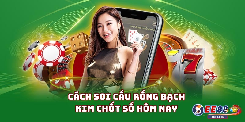 Cách soi cầu Rồng Bạch Kim chốt số hôm nay