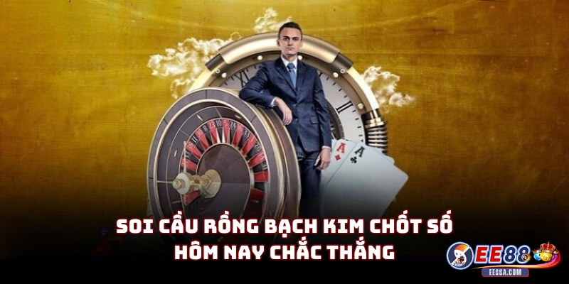 Soi cầu Rồng Bạch Kim Chốt Số hôm nay chắc thắng