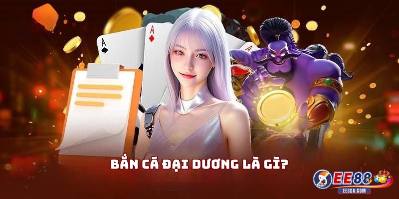 Bắn cá đại dương là gì?