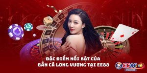 Đặc điểm nổi bật của Bắn cá Long Vương tại EE88