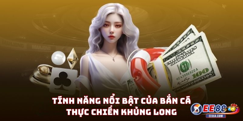 Tính năng nổi bật của Bắn cá thực chiến khủng long