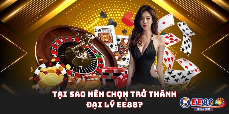 Tại sao nên chọn trở thành đại lý EE88?