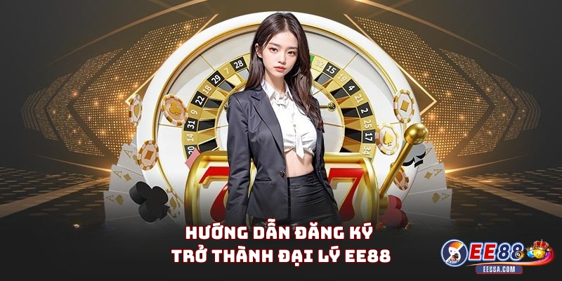 Hướng dẫn đăng ký trở thành đại lý EE88