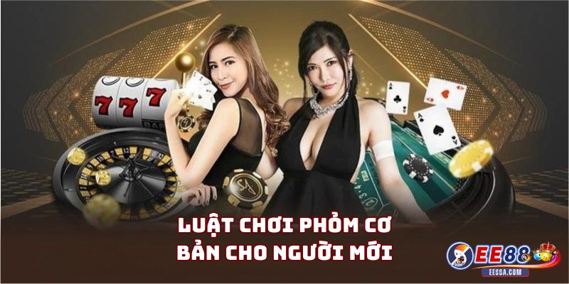 Luật chơi Phỏm cơ bản cho người mới
