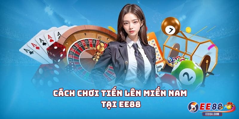 Cách chơi Tiến Lên Miền Nam tại EE88