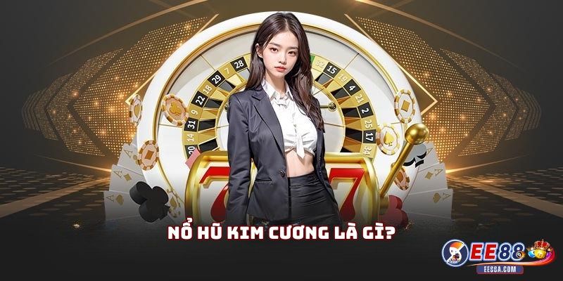 Nổ Hũ Kim Cương Là Gì?