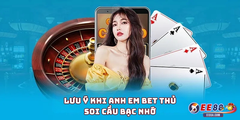 Lưu ý khi anh em bet thủ soi cầu bạc nhớ