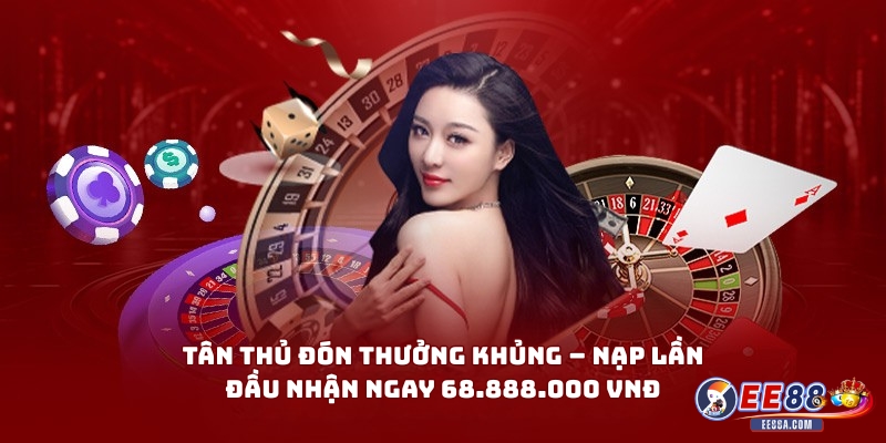 Tân Thủ Đón Thưởng Khủng – Nạp Lần Đầu Nhận Ngay 68.888.000 VNĐ