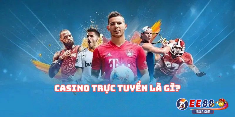 Casino trực tuyến là gì?