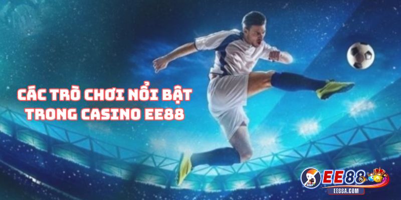 Các trò chơi nổi bật trong Casino EE88