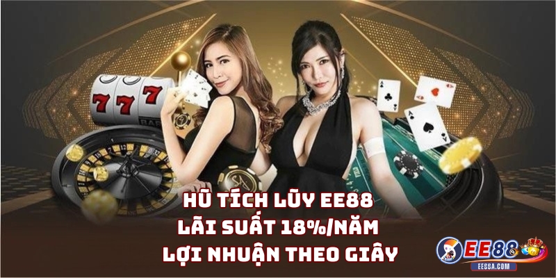 Hũ Tích Lũy EE88 – Lãi Suất 18%/năm, Lợi Nhuận Theo Giây