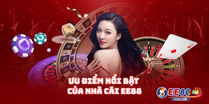 Ưu Điểm Nổi Bật Của Nhà Cái EE88