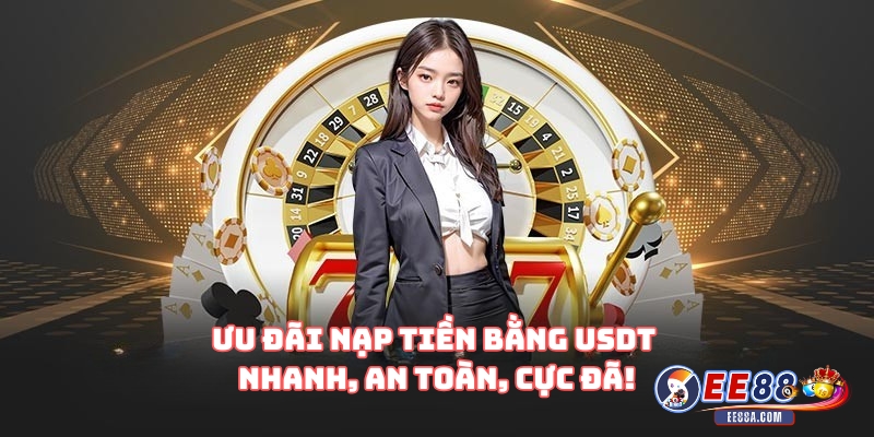 Ưu Đãi Nạp Tiền Bằng USDT – Nhanh, An Toàn, Cực Đã!