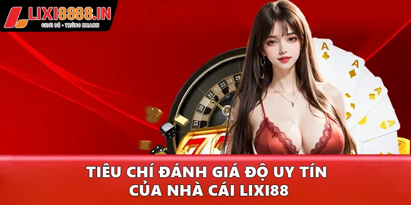 Tiêu chí đánh giá độ uy tín của nhà cái Lixi88