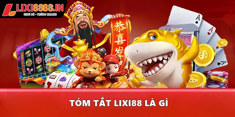 Tóm tắt LIXI88 là gì