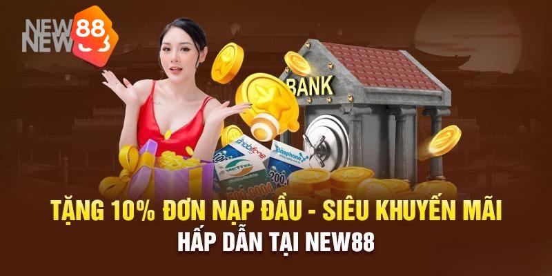 Tặng 10% nạp đầu New88 ứng với các mốc nạp nào