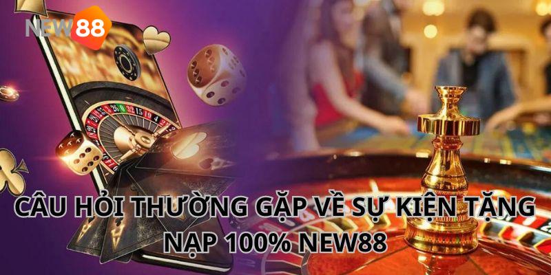 Câu hỏi thường gặp về sự kiện tặng nạp 100% lần đầu tại New88