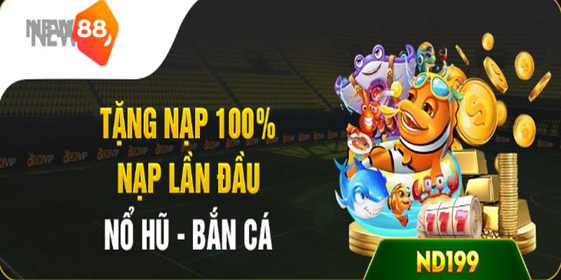 Tặng nạp 100% New88 lần đầu bắn cá, nổ hũ đang hot nhất trong tuần