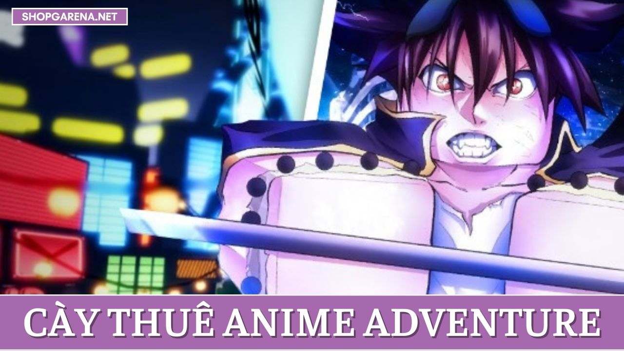 Cay Thue Anime Adventure