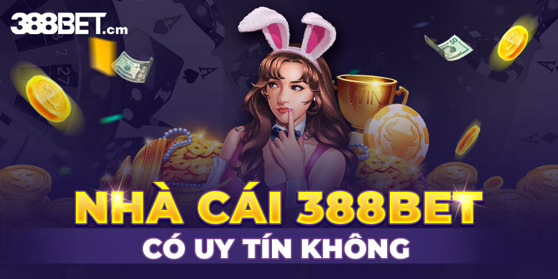 Đánh giá chi tiết về nhà cái 388Bet có uy tín không?