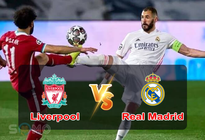 Nhận định trận đấu Liverpool vs Real Madrid, 02h00 ngày 29/05/2022