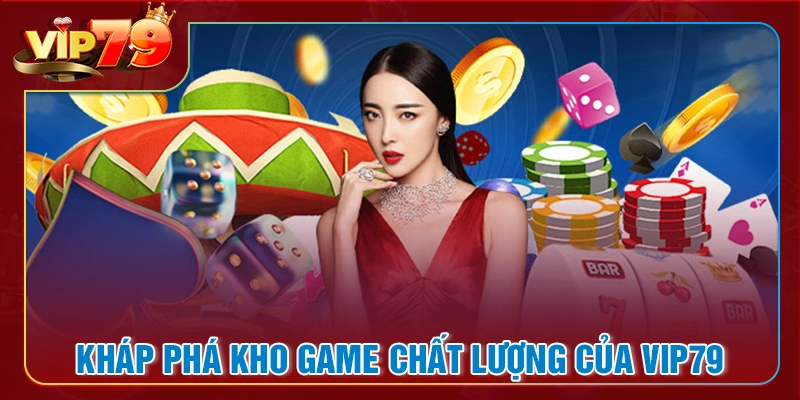 Vip79 sở hữu kho game đỉnh cao chất lượng
