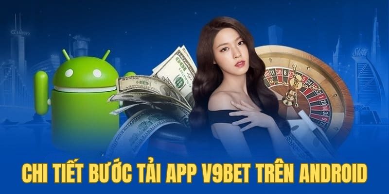Chi tiết tải app V9BET trên thiết bị Android