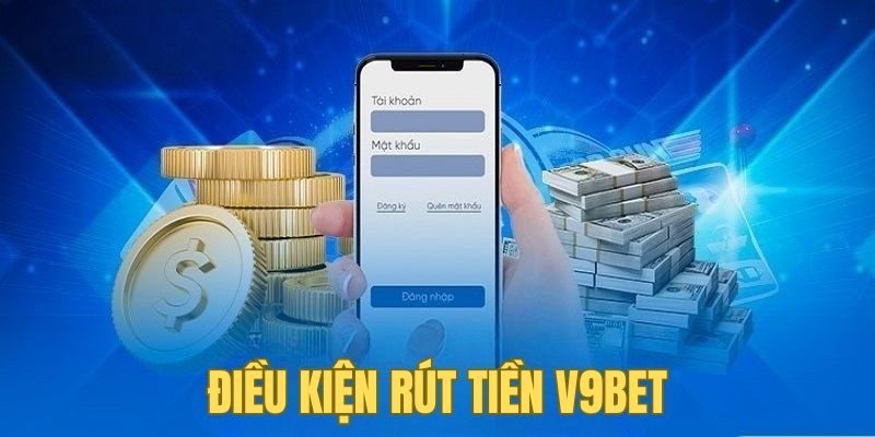 Rút tiền V9BET cần đáp ứng những điều kiện của nhà cái