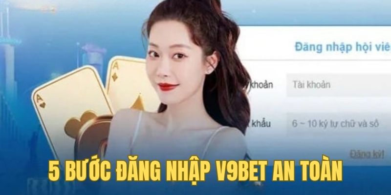 5 bước thực hiện đăng nhập V9BET an toàn