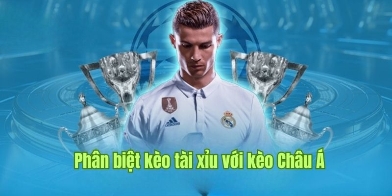 Phân biệt chi tiết giữa kèo tài xỉu và hình thức cược châu Á