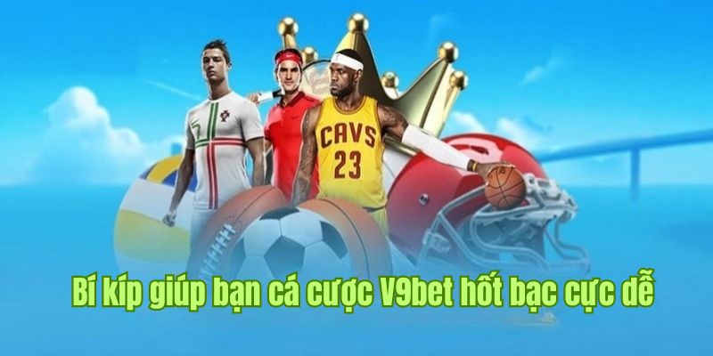 Bí kíp giúp bạn cá cược thể thao V9bet hốt bạc cực dễ