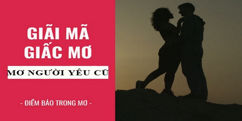 Mơ Thấy Người Yêu Cũ: Mách Bạn Chốt Số Đẹp Đánh Bao Trúng 1 Mơ thấy người yêu cũ có ý nghĩa tốt hay xấu?