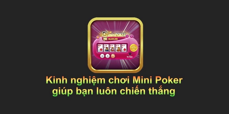 Mini Poker: Đại Chiến Thượng Lưu, Thắng Lớn Từng Canh Bạc 3 Kinh nghiệm luôn thắng cho bạc thủ khi chơi mini Poker