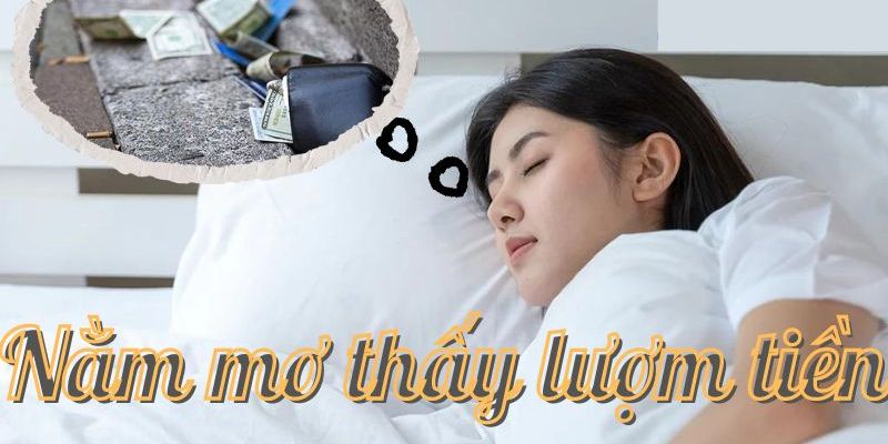 Mơ Thấy Lượm Tiền Có Ý Nghĩa Gì & Bật Mí Con Số Liên Quan 2 Mộng mị lượm được tiền rách