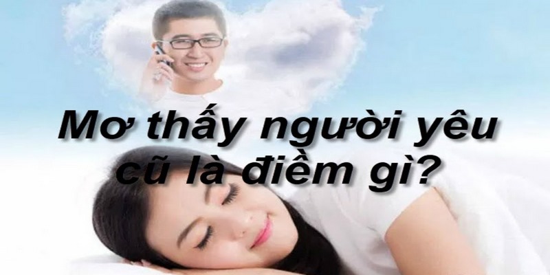 Mơ Thấy Người Yêu Cũ: Mách Bạn Chốt Số Đẹp Đánh Bao Trúng 2 Mê thấy người yêu cũ có người mới